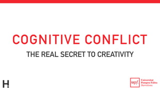 COGNITIVE CONFLICT
THE REAL SECRET TO CREATIVITYTHE REAL SECRET TO CREATIVITY
 
