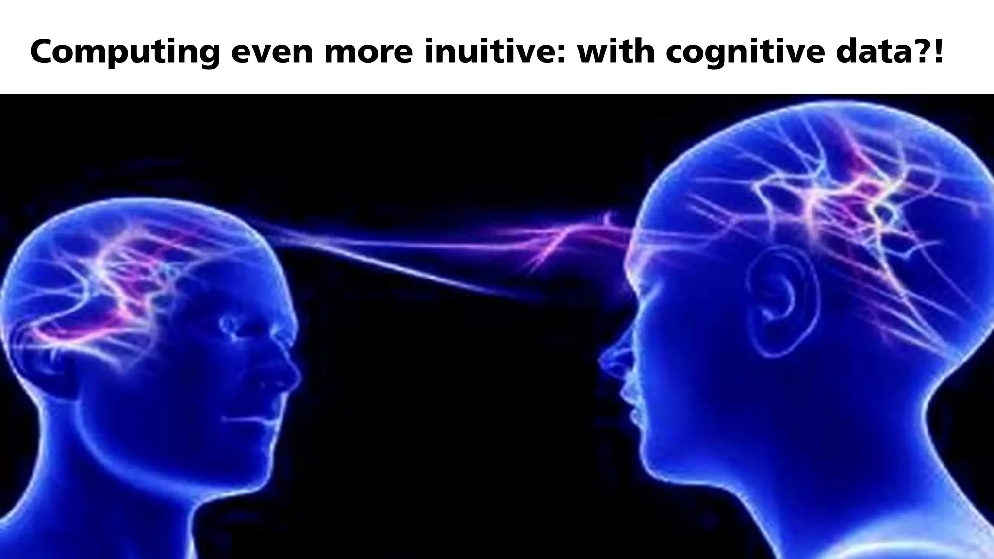 Sören Auer 9
Computing even more inuitive: with cognitive data?!
 