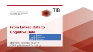 Stockholm, November 11, 2018
KTH Royal Institute of Technology
From Linked Data to
Cognitive Data
 