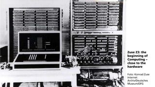 --- VERTRAULICH ---
Zuse Z3: the
beginning of
Computing –
close to the
hardware
Foto: Konrad Zuse
Internet
Archiv/Deutsche...