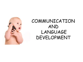 COMMUNICATION
AND
LANGUAGE
DEVELOPMENT
 