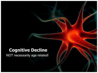 Cognitive Decline NOT necessarily age related! 