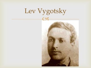 Lev Vygotsky
     
 