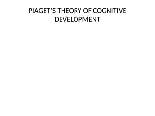 PIAGET’S THEORY OF COGNITIVE
DEVELOPMENT
 