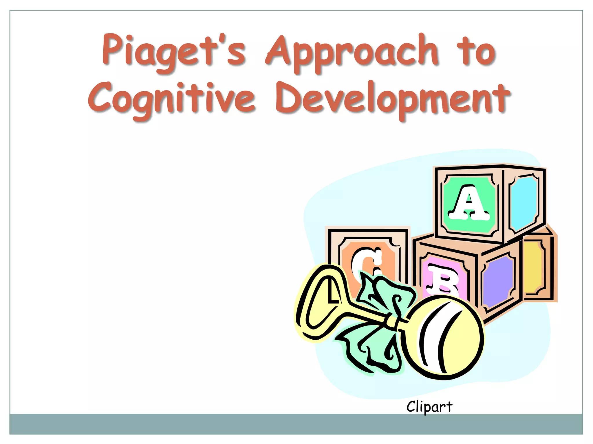 Piaget’s Approach to
Cognitive Development




               Clipart
 