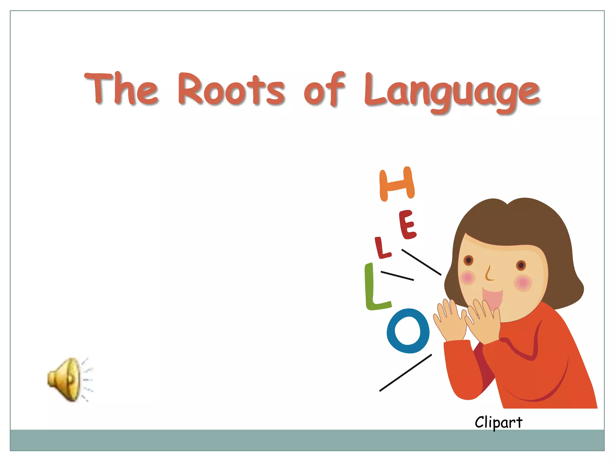 The Roots of Language




                 Clipart
 