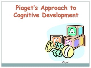 Piaget’s Approach to
Cognitive Development




               Clipart
 
