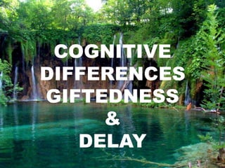 COGNITIVE
DIFFERENCES
GIFTEDNESS
&
DELAY
 