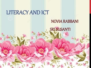 LITERACY AND ICT
NOVIARABBANI
SRI SUSANTI
 