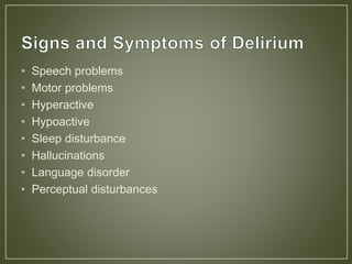 • Speech problems
• Motor problems
• Hyperactive
• Hypoactive
• Sleep disturbance
• Hallucinations
• Language disorder
• Perceptual disturbances
 