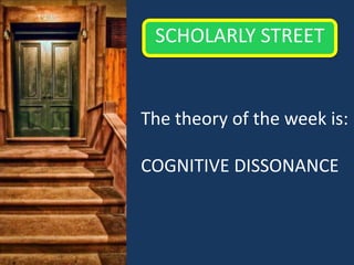 Scholarly Street The theory of the week is: COGNITIVE DISSONANCE 