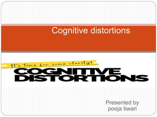 Presented by
pooja tiwari
Cognitive distortions
 
