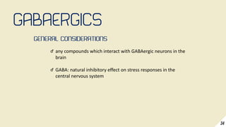 any compounds which interact with GABAergic neurons in the
brain
GABA: natural inhibitory effect on stress responses in th...