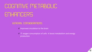Improved circulation to the brain
↑ oxygen consumption of cells → boost metabolism and energy
production
 