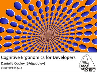 @dgcooley! 
#STLDODN! 
Cogni&ve 
Ergonomics 
for 
Developers 
Danielle 
Cooley 
(@dgcooley) 
14 
November 
2014 
 