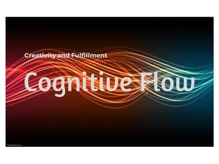Cognitive Flow
Creativity and Fulfillment
 
