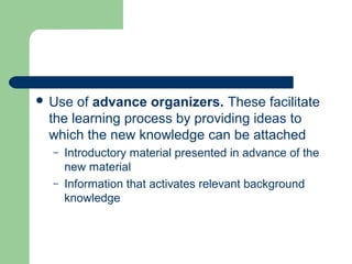  Use of advance organizers. These facilitate
the learning process by providing ideas to
which the new knowledge can be at...