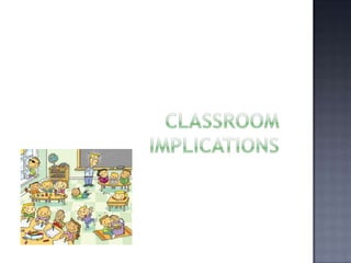 Classroom implications
