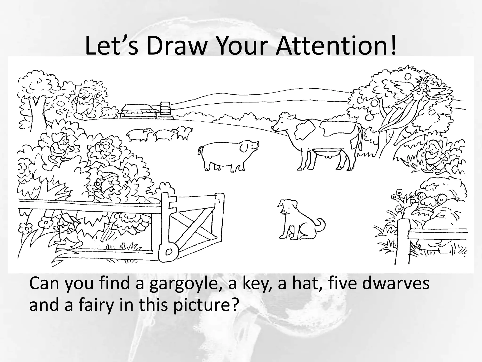 Let’s Draw Your Attention!
Can you find a gargoyle, a key, a hat, five dwarves
and a fairy in this picture?
 