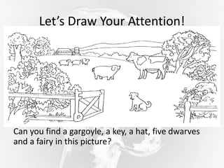 Let’s Draw Your Attention!
Can you find a gargoyle, a key, a hat, five dwarves
and a fairy in this picture?
 
