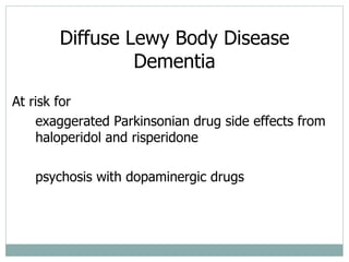 Diffuse Lewy Body Disease Dementia At risk for  exaggerated Parkinsonian drug side effects from haloperidol and risperidone psychosis with dopaminergic drugs 