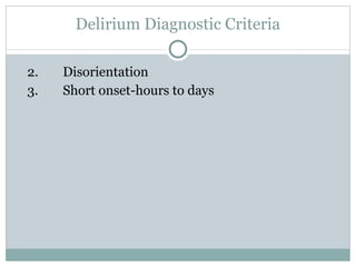 Delirium Diagnostic Criteria 2. Disorientation 3. Short onset-hours to days 