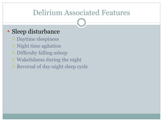Delirium Associated Features Sleep disturbance Daytime sleepiness Night time agitation Difficulty falling asleep Wakefulness during the night Reversal of day-night sleep cycle 