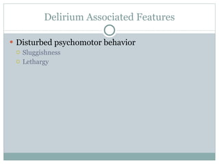 Delirium Associated Features Disturbed psychomotor behavior Sluggishness Lethargy 