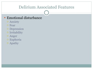 Delirium Associated Features Emotional disturbance Anxiety Fear Depression Irritability Anger Euphoria Apathy 