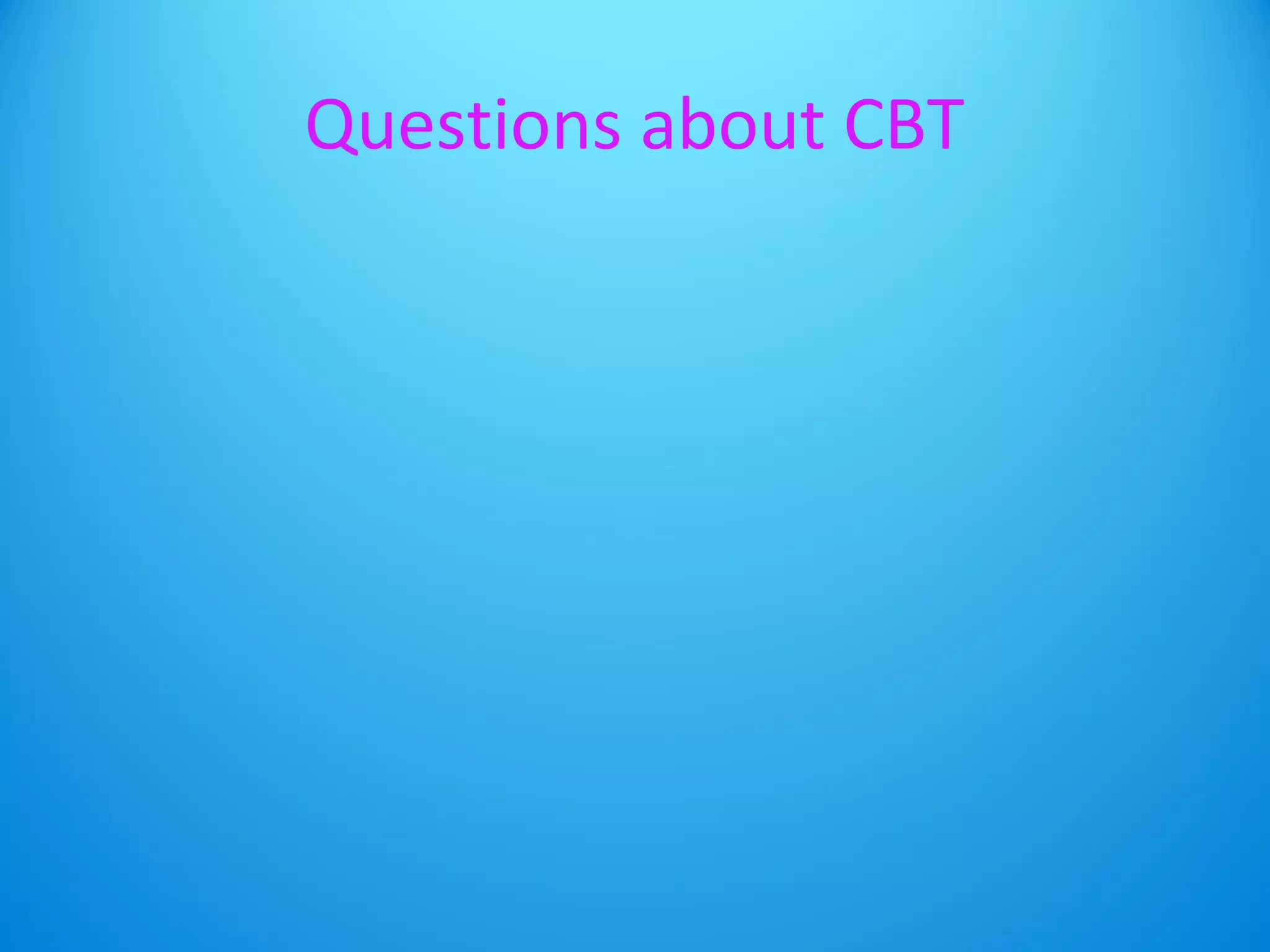 Questions about CBT 
 