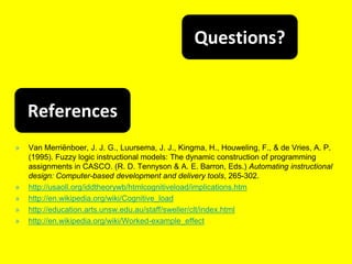 Cognitive Load Measurement as a Means to Advance Cognitive Load TheoryIMD GuidelinesExampleGoal Specificity (Goal Free Problems)Avoid stating the goal when presenting the concepts.Bad Example:   if y = x +6, z = 6, find the value of yGood Example:  if y = x +6, z = 6, find what you can