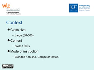 Context Class size Large (30-300)‏ Content Skills \ facts Mode of instruction Blended / on-line. Computer tested. 