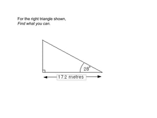 For the right triangle shown,
Find what you can.
 