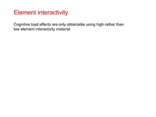 Element interactivity
Cognitive load effects are only obtainable using high rather than
low element interactivity material
 