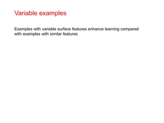 Variable examples
Examples with variable surface features enhance learning compared
with examples with similar features
 