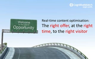 Real-time content optimisation: The right offer, at the right time, to the right visitor 