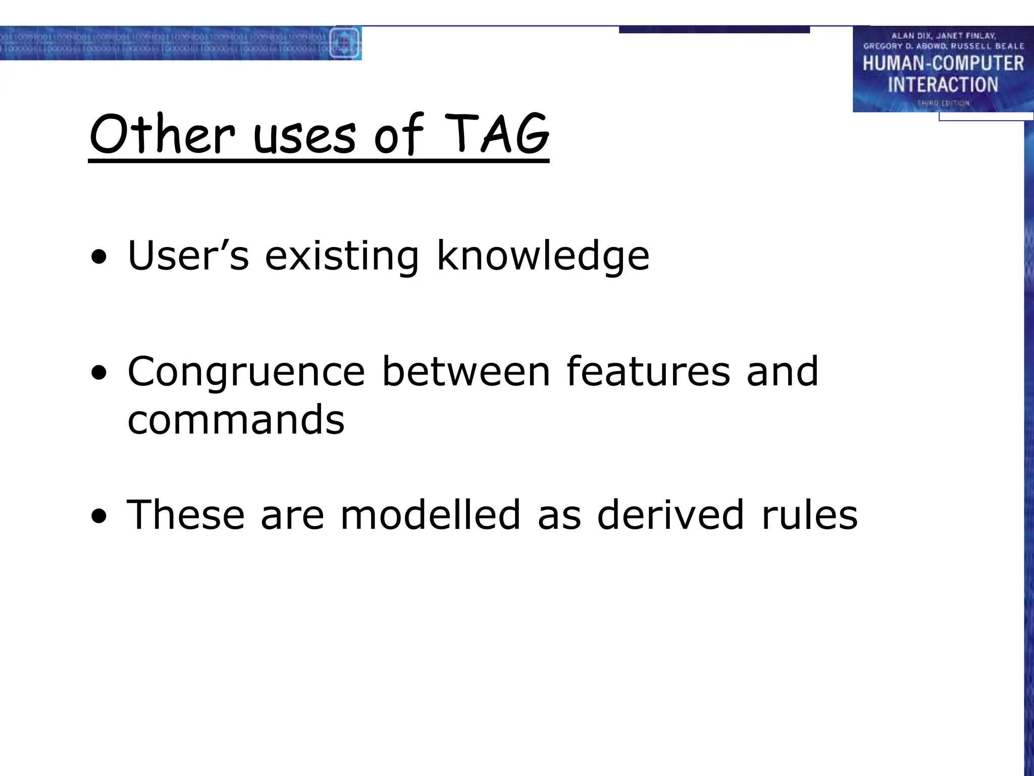 Other uses of TAG
• User’s existing knowledge
• Congruence between features and
commands
• These are modelled as derived rules
 