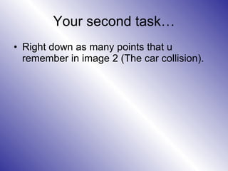 Your second task… Right down as many points that u remember in image 2 (The car collision). 