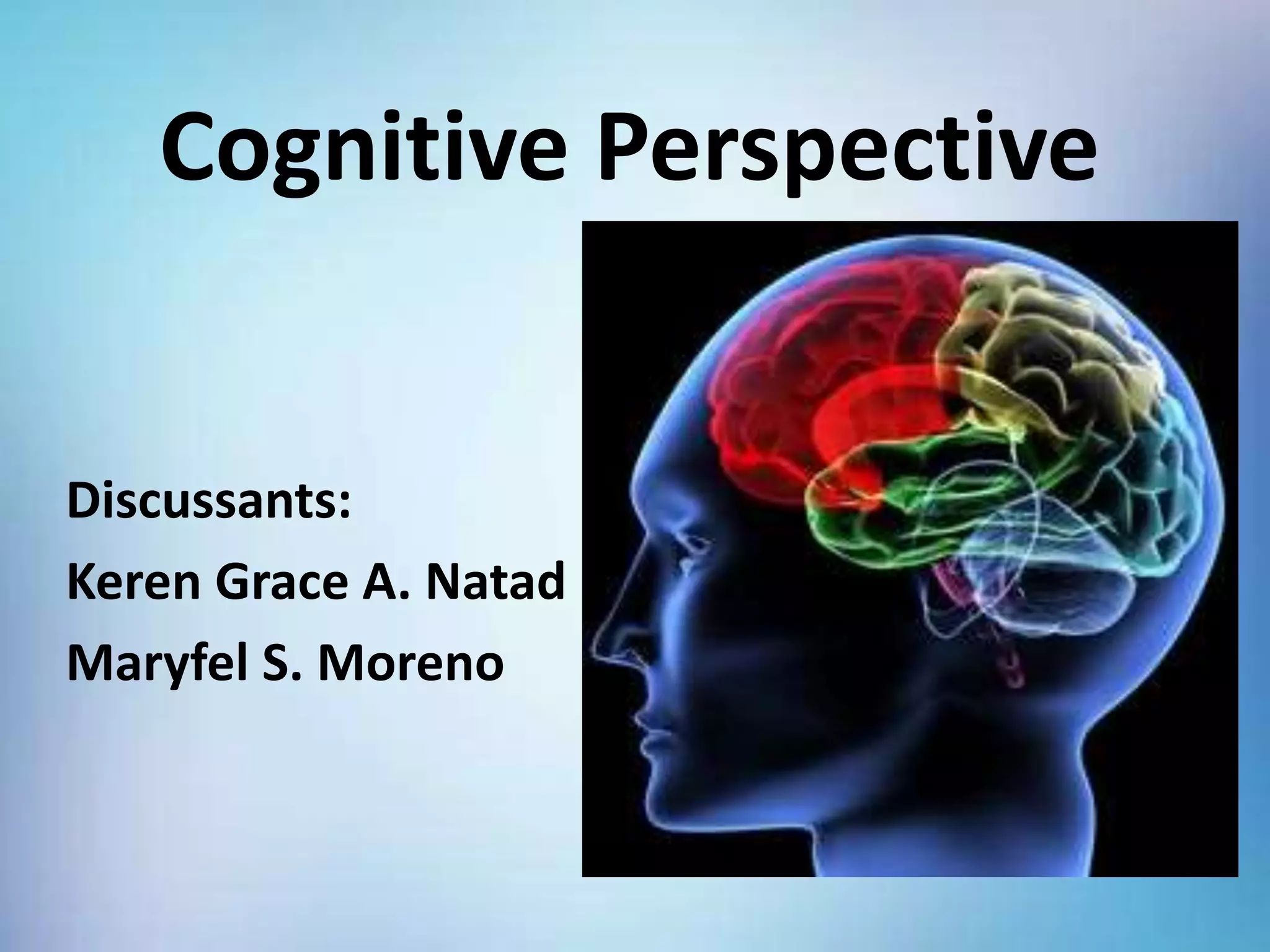 Cognitive Perspective
Discussants:
Keren Grace A. Natad
Maryfel S. Moreno
 