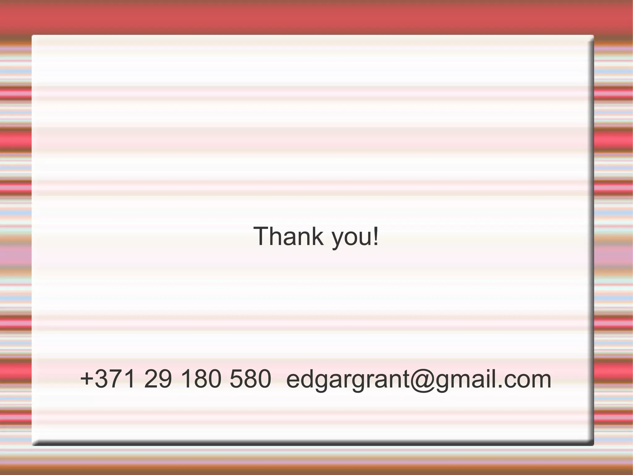 Thank you!


    See video at http://bit.ly/PreTnF

+371 29 180 580 edgargrant@gmail.com
 