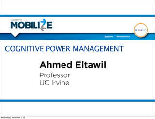 COGNITIVE POWER MANAGEMENT

                            Ahmed Eltawil
                            Professor
                            UC Irvine



Wednesday, November 7, 12
 