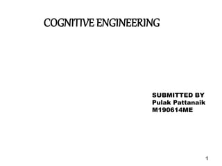 COGNITIVE ENGINEERING
1
SUBMITTED BY
Pulak Pattanaik
M190614ME
 