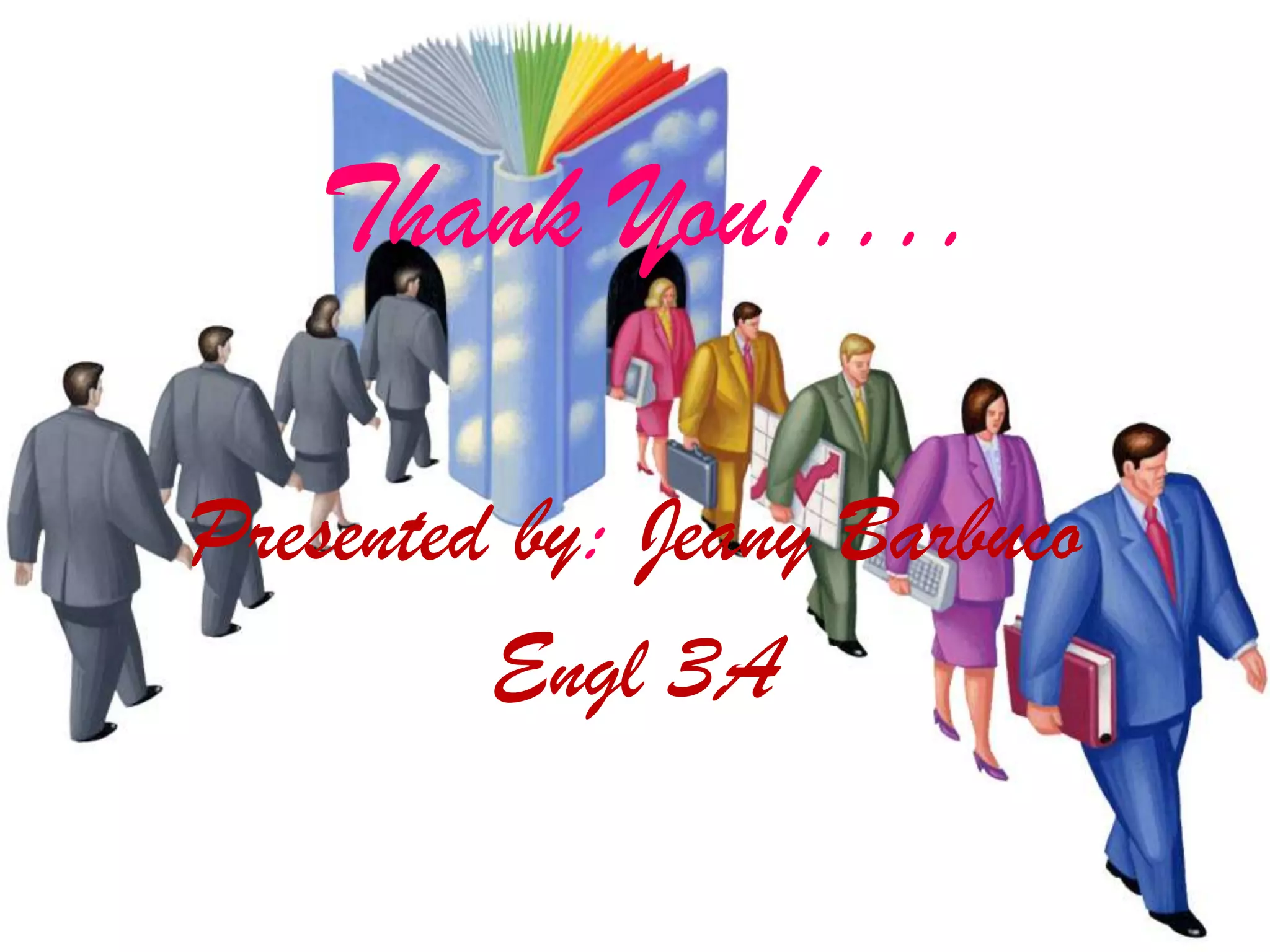 Thank You!....

Presented by: Jeany Barbuco
         Engl 3A
 