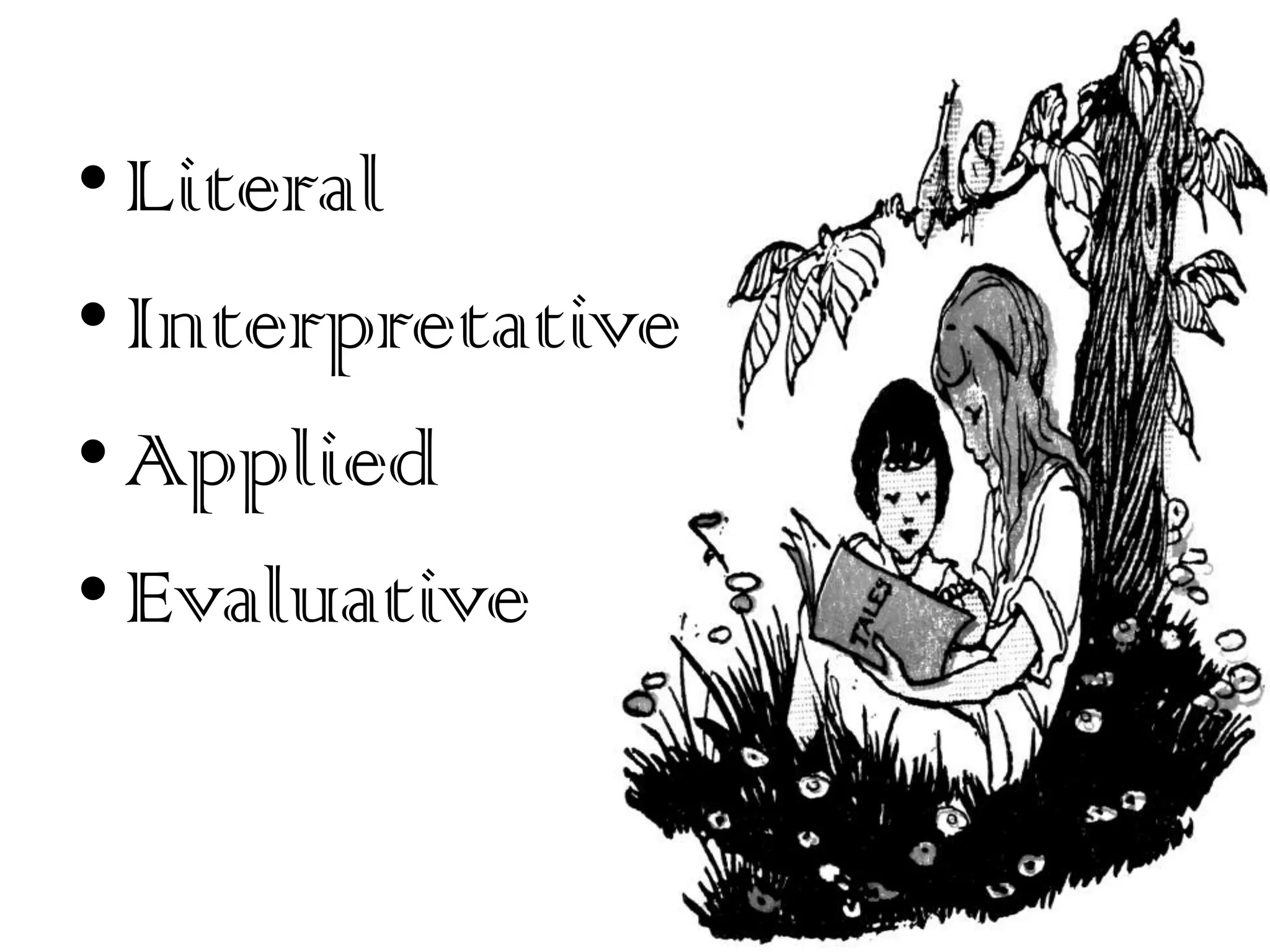 • Literal
• Interpretative
• Applied
• Evaluative
 