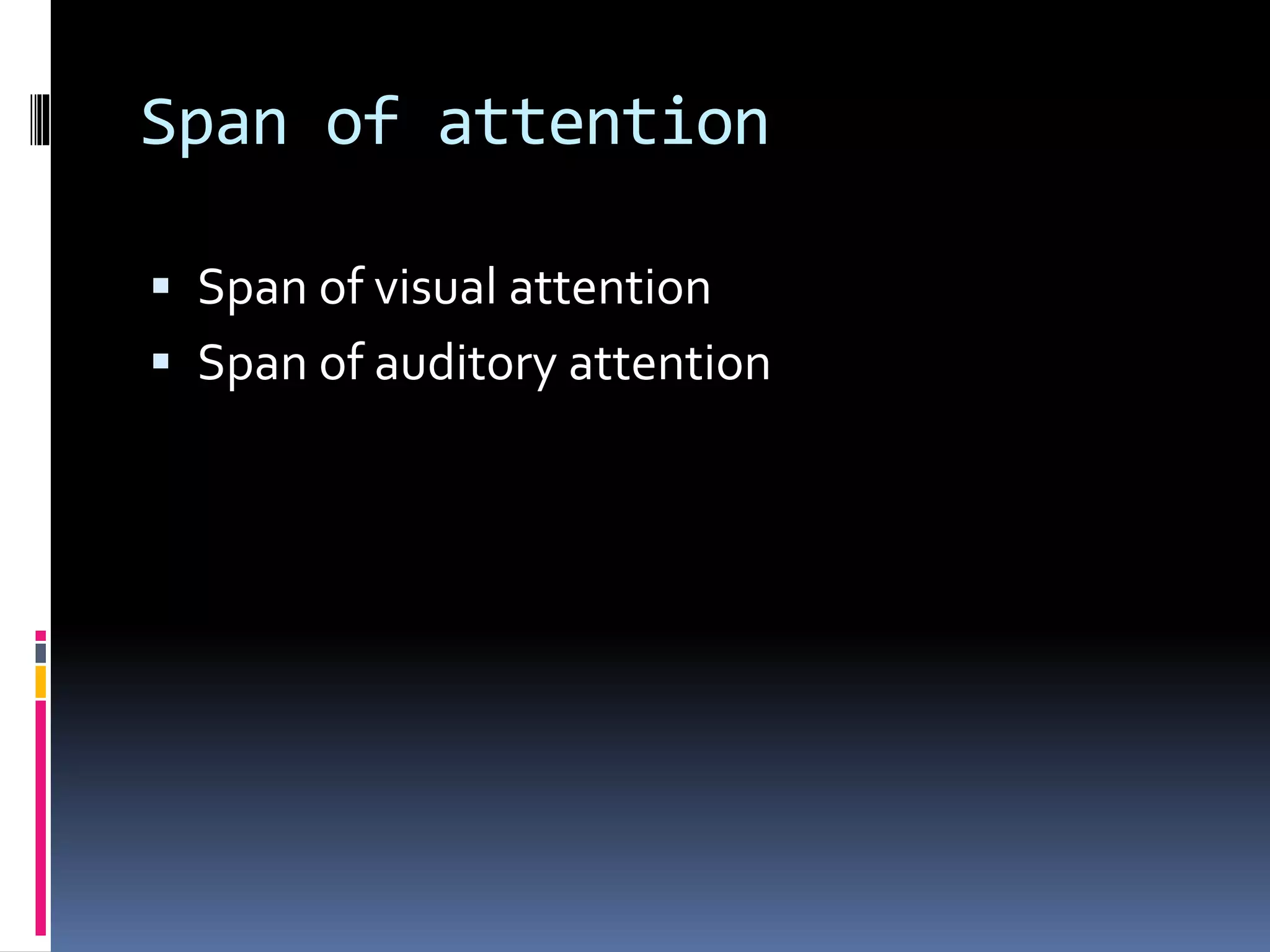 Span of attention
 Span of visual attention
 Span of auditory attention
 