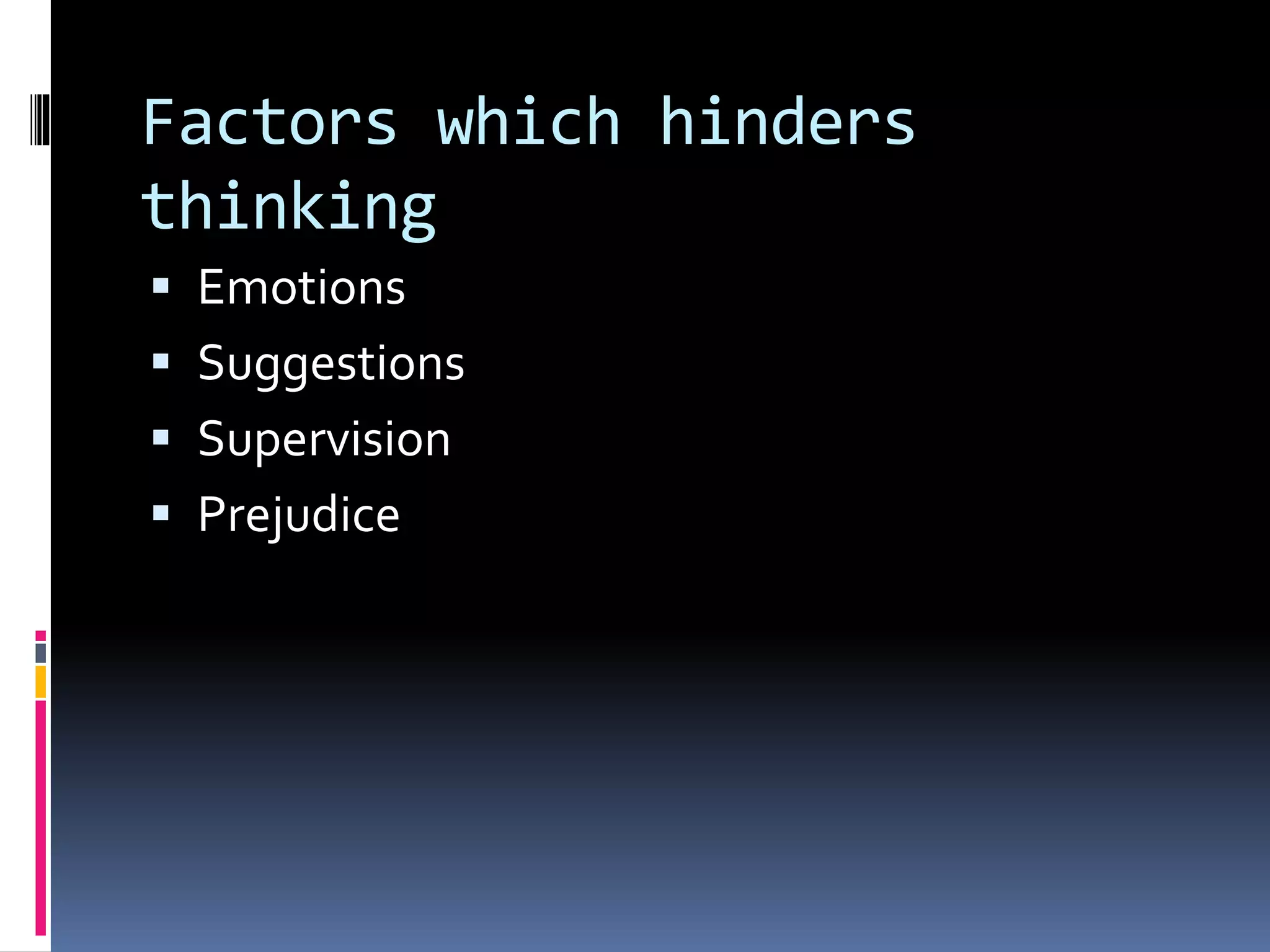 Factors which hinders
thinking
 Emotions
 Suggestions
 Supervision
 Prejudice
 