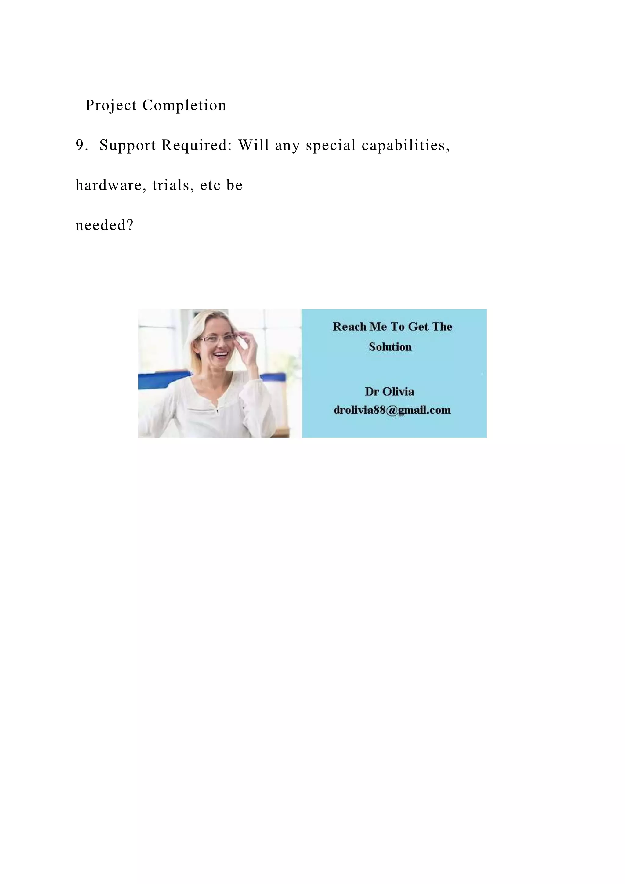 Project Completion
9. Support Required: Will any special capabilities,
hardware, trials, etc be
needed?
 