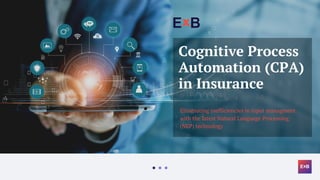 Cognitive Process
Automation (CPA)
in Insurance
Eliminating inefficiencies in input managment
with the latest Natural Language Processing
(NLP) technology
 