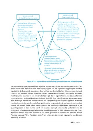 Mentale ruimte 2:
                 Mentale ruimte 1:
                                                                            ‘Konginnedag’-ruimte
          ‘Centraal Beheer Achmea-ruimte

                                                                    - Op Koninginnedag wordt de
         - Centraal Beheer Achmea is een
                                                                    verjaardag van de koningin gevierd.
         verzekeringsmaatschappij.
                                                                    - Het staan op, of bezoeken van
         - Het hoofdkantoor staat in
                                                                    vrijmarkten is een traditie op deze dag.
         Apeldoorn.
                                                                    - Ook de kleindochters van de koningin
         - Verzekeren doe je tegen
                                                                    of de kinderen van Willem Alexander
         ‘onverwachte voorvallen’.
                                                                    en Maxima, hebben besloten om op de
         - Centraal Beheer Achmea streeft
                                                                    vrijmarkt te gaan staan met de
         naar persoonlijk en rechtstreeks
                                                                    inboedel van het paleis en verkopen de
         contact met klanten: “Even
                                                                    goederen voor spotprijzen
         Apeldoorn Bellen” bij voorvallen.




                                                - De koningin/Willem
                                                Alexander/Maxima worden
                                                geconfronteerd met een onverwacht
                                                voorval: de prinsesjes verkopen de
                                                inboedel van het paleis op de
                                                vrijmarkt.

                                                - Ze moeten daarom naar Centraal
                                                Beheer Achmea bellen om aanspraak
                                                te doen op hun verzekering: ‘Even
                                                Apeldoorn bellen’.




                         Figuur B.3-17: Globaal conceptueel Integratiemodel Centraal Beheer Achmea

Het conceptuele integratiemodel laat hetzelfde patroon zien als de voorgaande advertenties. Ten
eerste wordt een mentale ruimte met eigenschappen van de organisatie opgeroepen (mentale
inputruimte 1). Deze wordt opgeroepen door het logo van Centraal Beheer Achmea, maar uiteraard
ook door het voor veel mensen al bekende concept “Even Apeldoorn bellen”. Ten tweede wordt een
mentale ruimte opgeroepen van een creatief concept, die de eigenschappen van de adverterende
organisatie moet verduidelijken (mentale inputruimte 2). Deze mentale ruimte wordt opgeroepen
door de meisjes die voor het paleis staan met een kleedje met spullen. Eigenschappen uit deze twee
mentale inputruimtes worden met elkaar geïntegreerd en geprojecteerd naar een nieuwe mentale
ruimte, de blended space. Deze ‘blend’-ruimte is de uiteindelijk opgeroepen presentatie bij de
publieksgroepen. In deze ruimte wordt het creatieve concept onlosmakelijk verbonden met de
organisatie. In het geval van deze advertentie is de blended space zo goed gepositioneerd, dat “Even
Apeldoorn bellen” door veel mensen in één adem genoemd zal worden met Centraal Beheer
Achmea, waardoor “Even Apeldoorn bellen” kan helpen om de mentale inputruimte van Centraal
Beheer op te roepen.

                                                                                           144 | P a g i n a
 
