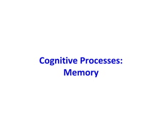 Cognitive Processes:
Memory
 
